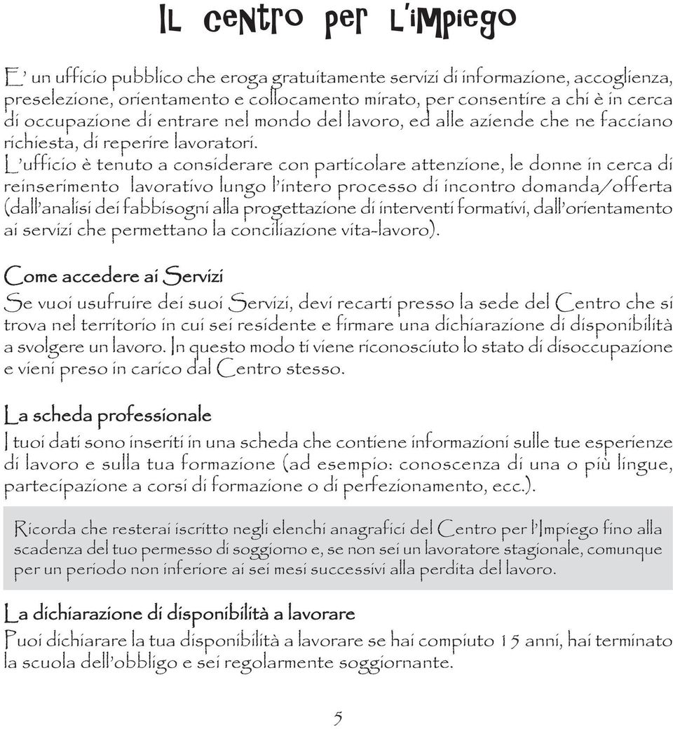 L ufficio è tenuto a considerare con particolare attenzione, le donne in cerca di reinserimento lavorativo lungo l intero processo di incontro domanda/offerta (dall analisi dei fabbisogni alla