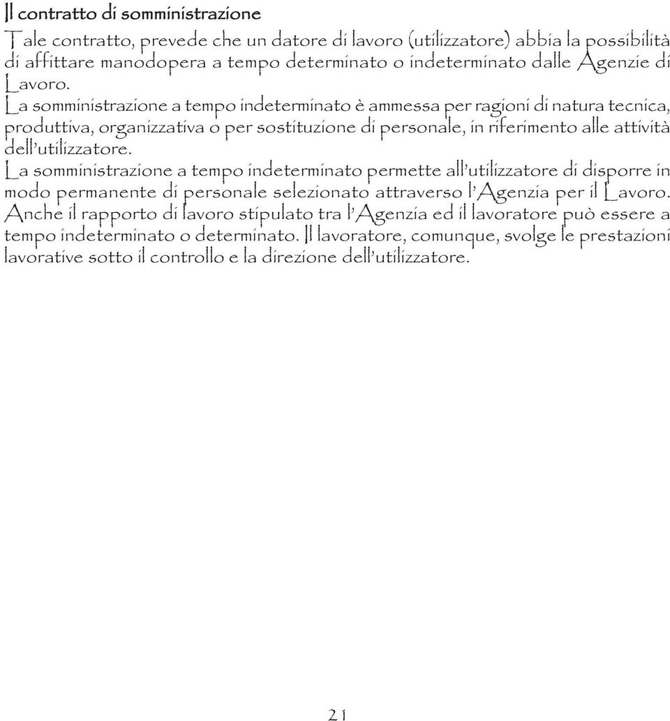 La somministrazione a tempo indeterminato è ammessa per ragioni di natura tecnica, produttiva, organizzativa o per sostituzione di personale, in riferimento alle attività dell utilizzatore.