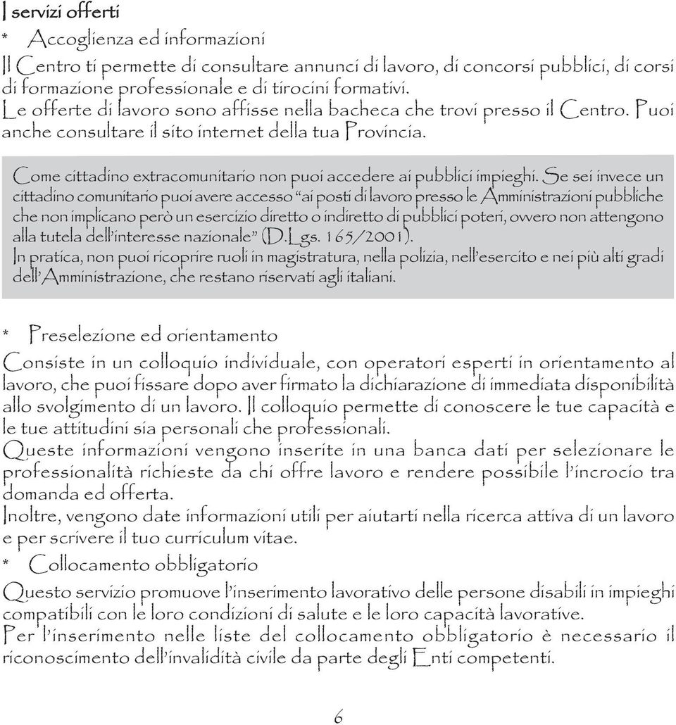 Come cittadino extracomunitario non puoi accedere ai pubblici impieghi.