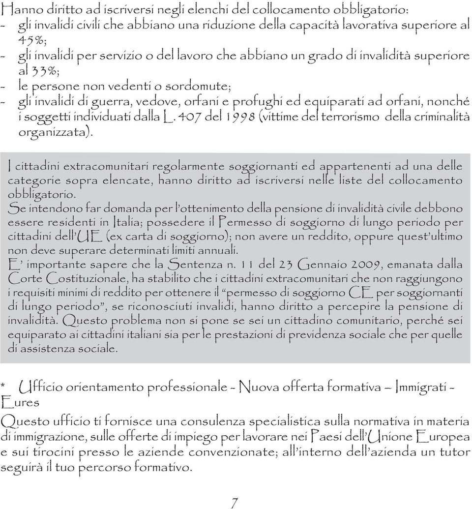 individuati dalla L. 407 del 1998 (vittime del terrorismo della criminalità organizzata).