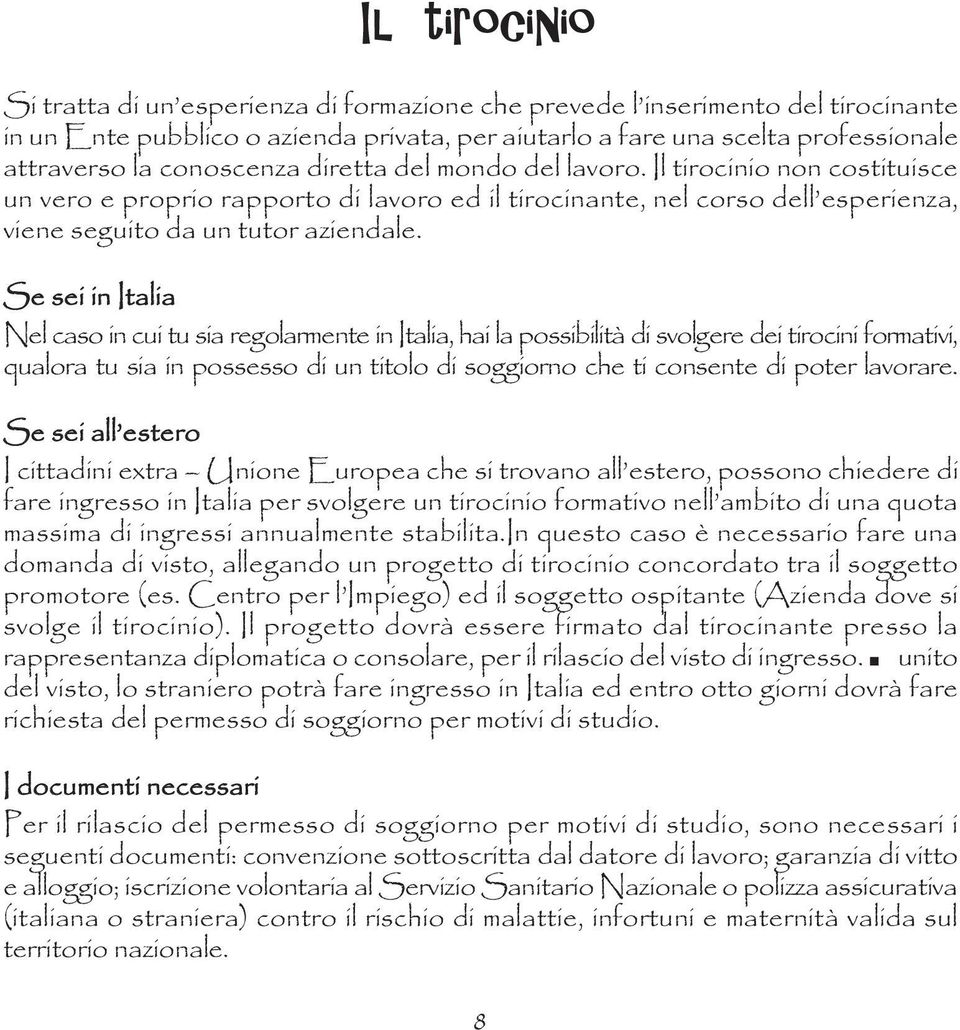 Se sei in Italia Nel caso in cui tu sia regolarmente in Italia, hai la possibilità di svolgere dei tirocini formativi, qualora tu sia in possesso di un titolo di soggiorno che ti consente di poter