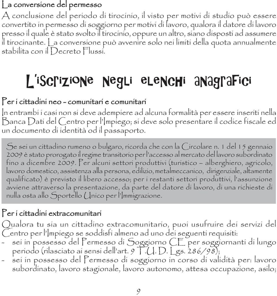 La conversione può avvenire solo nei limiti della quota annualmente stabilita con il Decreto Flussi.