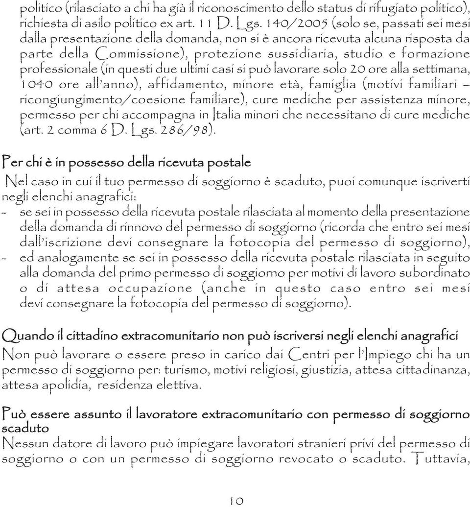 (in questi due ultimi casi si può lavorare solo 20 ore alla settimana, 1040 ore all anno), affidamento, minore età, famiglia (motivi familiari ricongiungimento/coesione familiare), cure mediche per