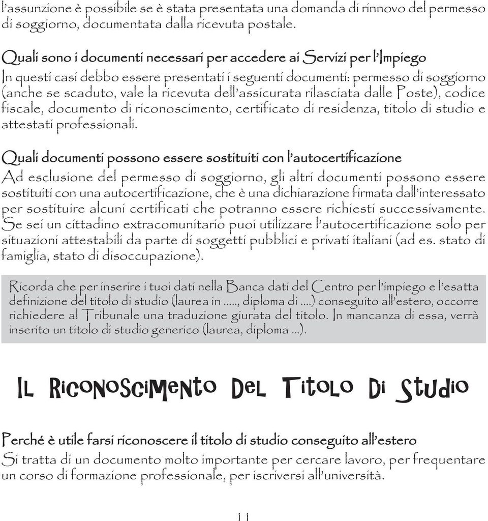 assicurata rilasciata dalle Poste), codice fiscale, documento di riconoscimento, certificato di residenza, titolo di studio e attestati professionali.