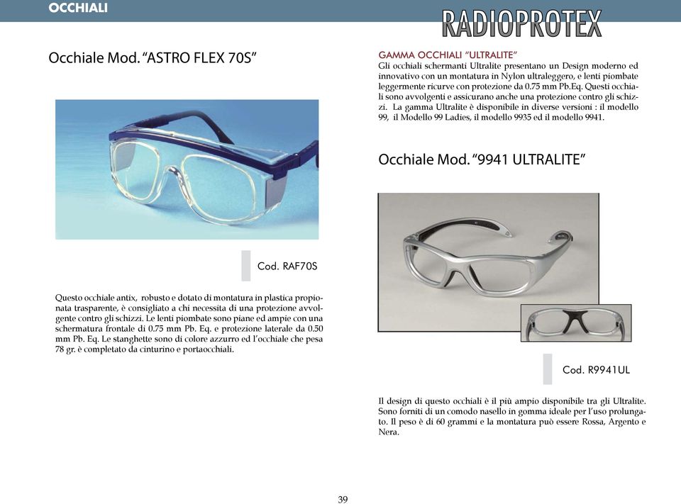 protezione da 0.75 mm Pb.Eq. Questi occhiali sono avvolgenti e assicurano anche una protezione contro gli schizzi.