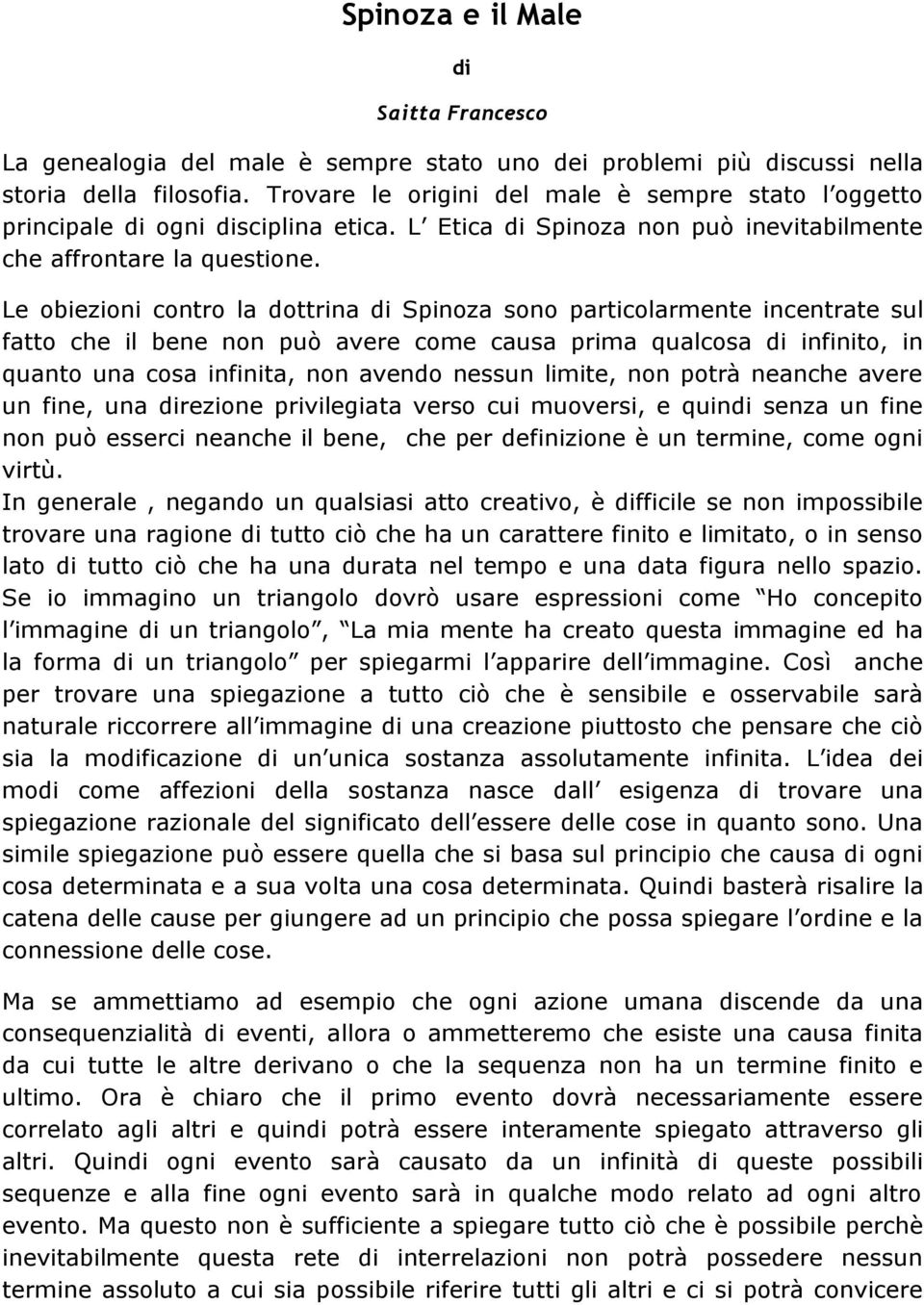 Le obiezioni contro la dottrina di Spinoza sono particolarmente incentrate sul fatto che il bene non può avere come causa prima qualcosa di infinito, in quanto una cosa infinita, non avendo nessun