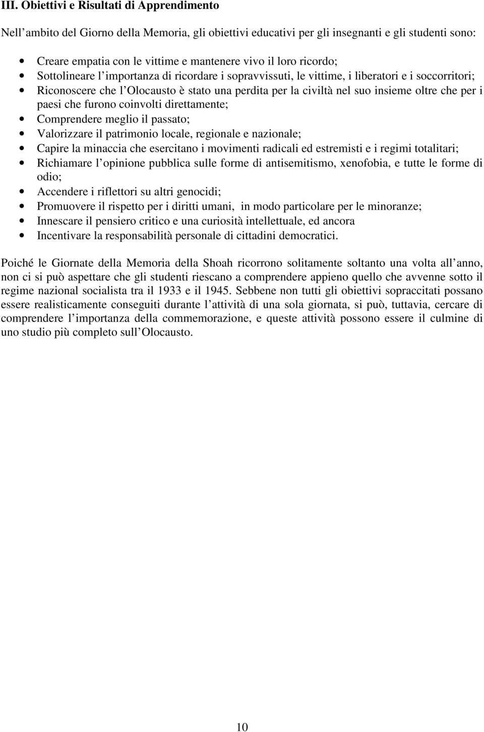 che per i paesi che furono coinvolti direttamente; Comprendere meglio il passato; Valorizzare il patrimonio locale, regionale e nazionale; Capire la minaccia che esercitano i movimenti radicali ed