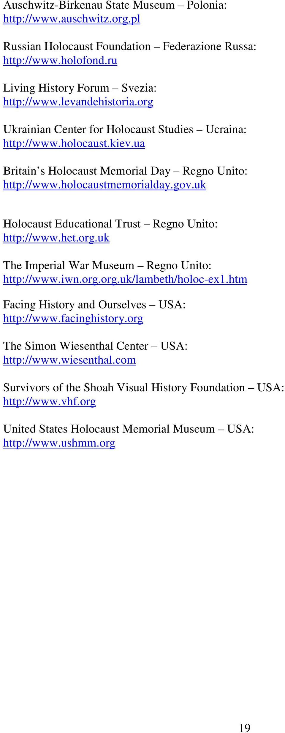 uk Holocaust Educational Trust Regno Unito: http://www.het.org.uk The Imperial War Museum Regno Unito: http://www.iwn.org.org.uk/lambeth/holoc-ex1.