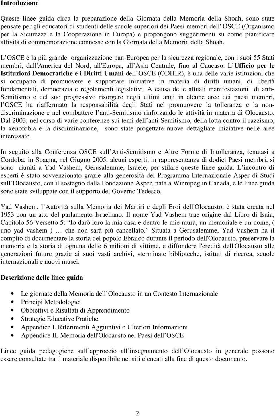 L OSCE è la più grande organizzazione pan-europea per la sicurezza regionale, con i suoi 55 Stati membri, dall'america del Nord, all'europa, all Asia Centrale, fino al Caucaso.