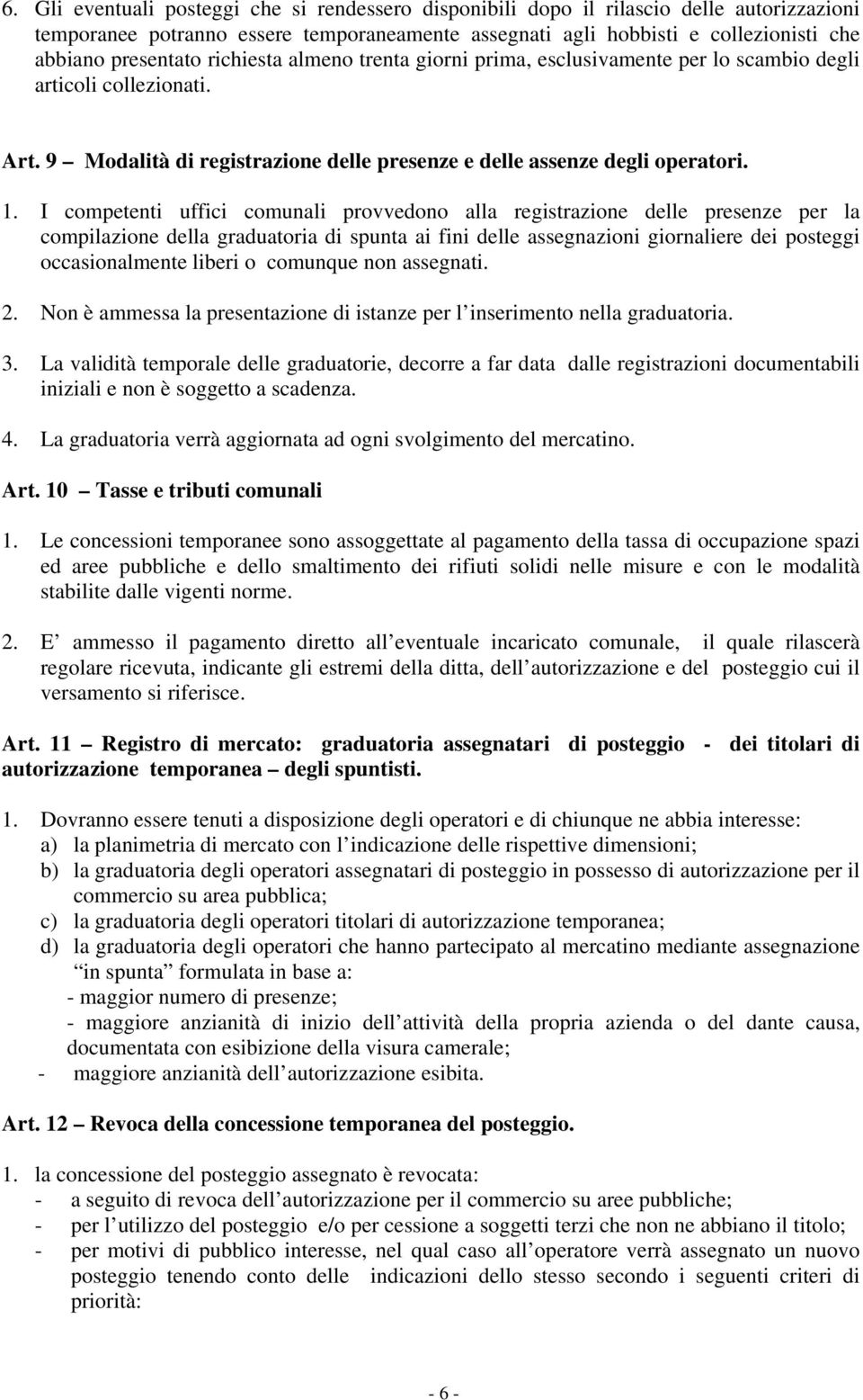 I competenti uffici comunali provvedono alla registrazione delle presenze per la compilazione della graduatoria di spunta ai fini delle assegnazioni giornaliere dei posteggi occasionalmente liberi o