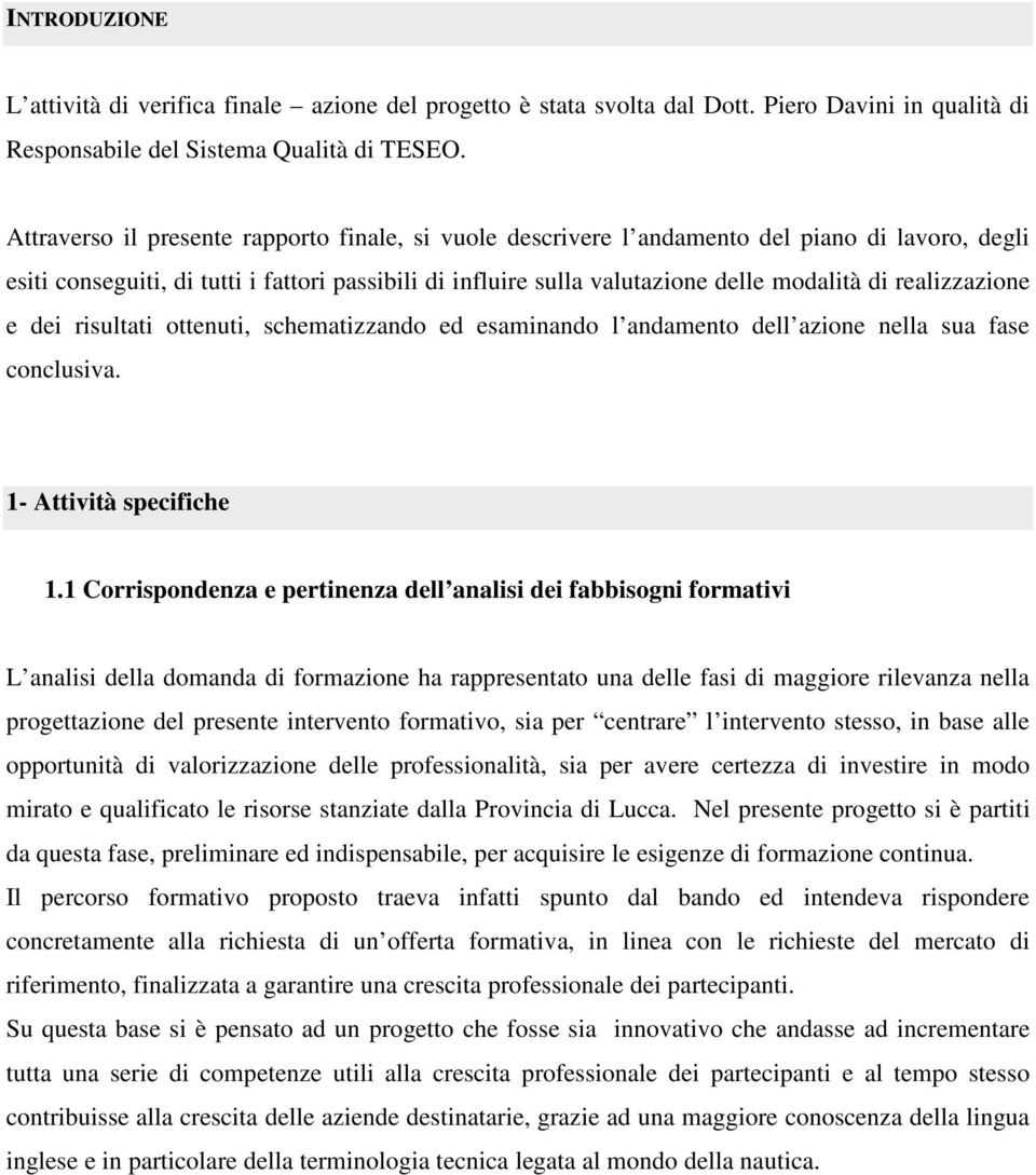 realizzazione e dei risultati ottenuti, schematizzando ed esaminando l andamento dell azione nella sua fase conclusiva. 1- Attività specifiche 1.