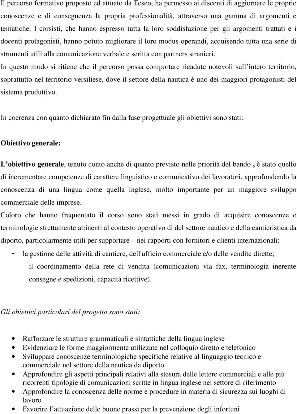 I corsisti, che hanno espresso tutta la loro soddisfazione per gli argomenti trattati e i docenti protagonisti, hanno potuto migliorare il loro modus operandi, acquisendo tutta una serie di strumenti