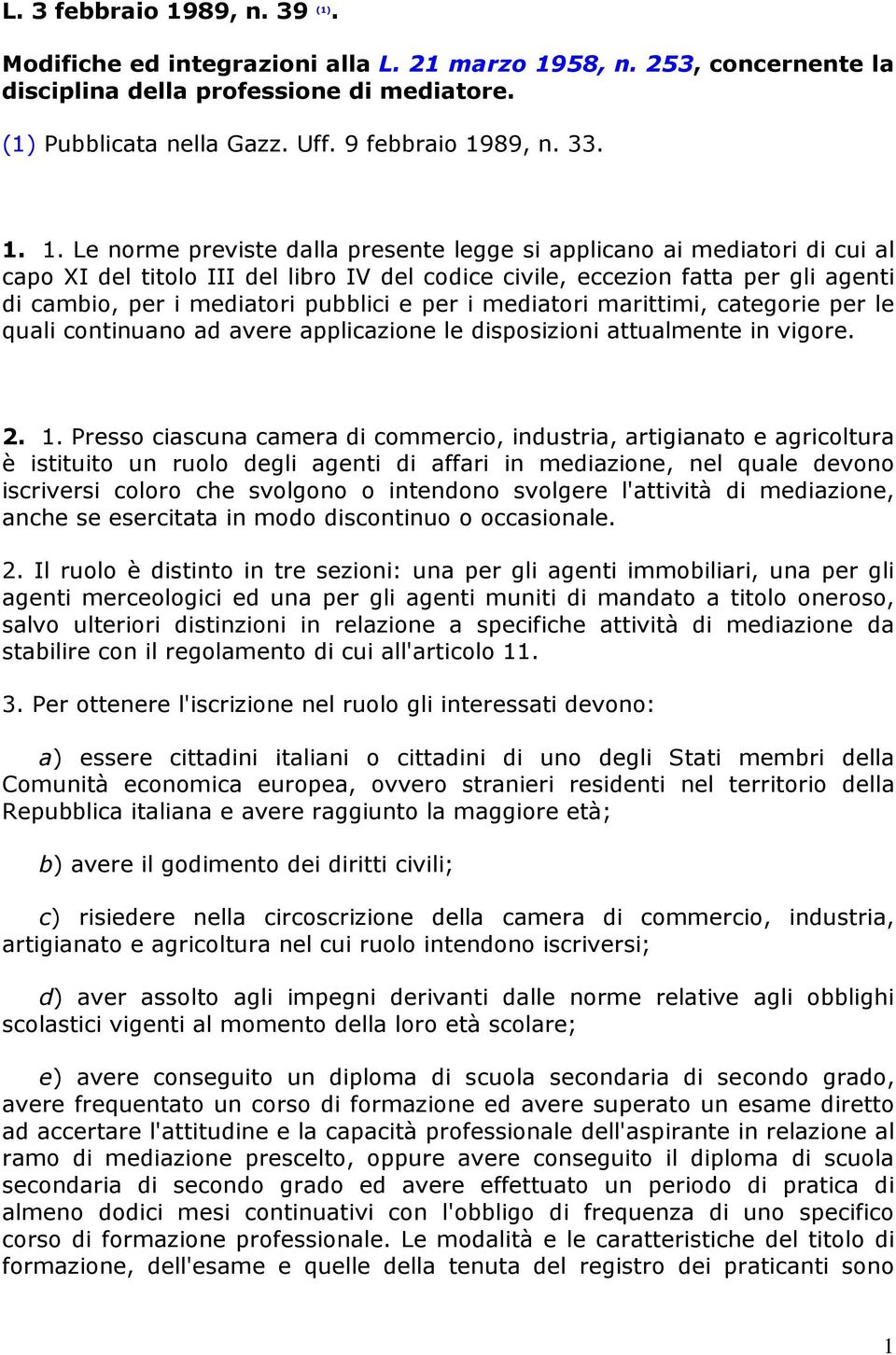 1. Le norme previste dalla presente legge si applicano ai mediatori di cui al capo XI del titolo III del libro IV del codice civile, eccezion fatta per gli agenti di cambio, per i mediatori pubblici