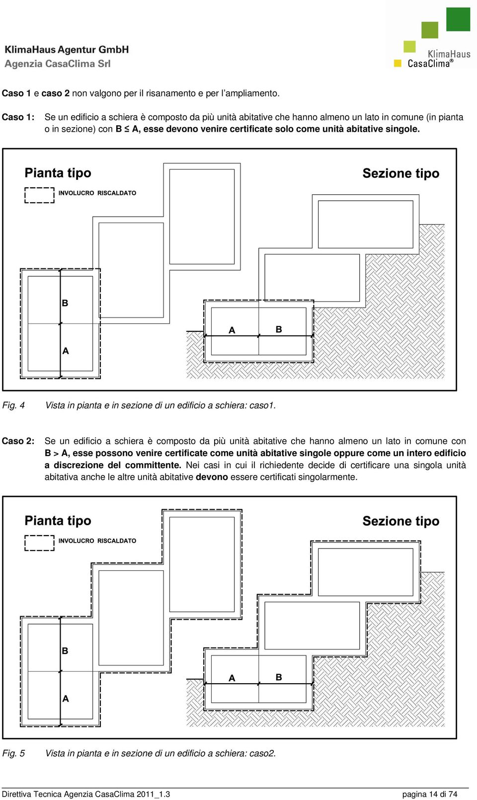 singole. Fig. 4 Vista in pianta e in sezione di un edificio a schiera: caso1.