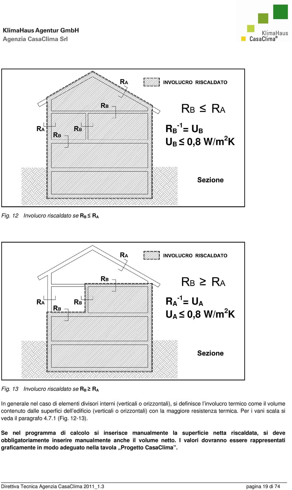 superfici dell edificio (verticali o orizzontali) con la maggiore resistenza termica. Per i vani scala si veda il paragrafo 4.7.1 (Fig. 12-13).