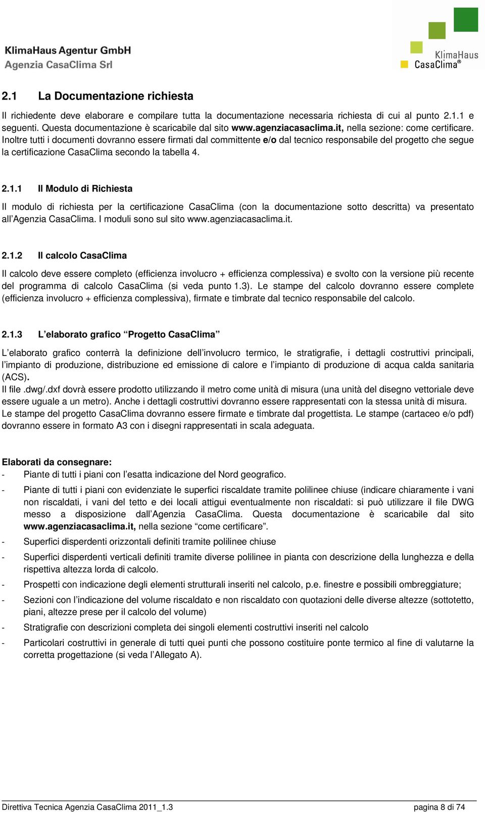 Inoltre tutti i documenti dovranno essere firmati dal committente e/o dal tecnico responsabile del progetto che segue la certificazione CasaClima secondo la tabella 4. 2.1.