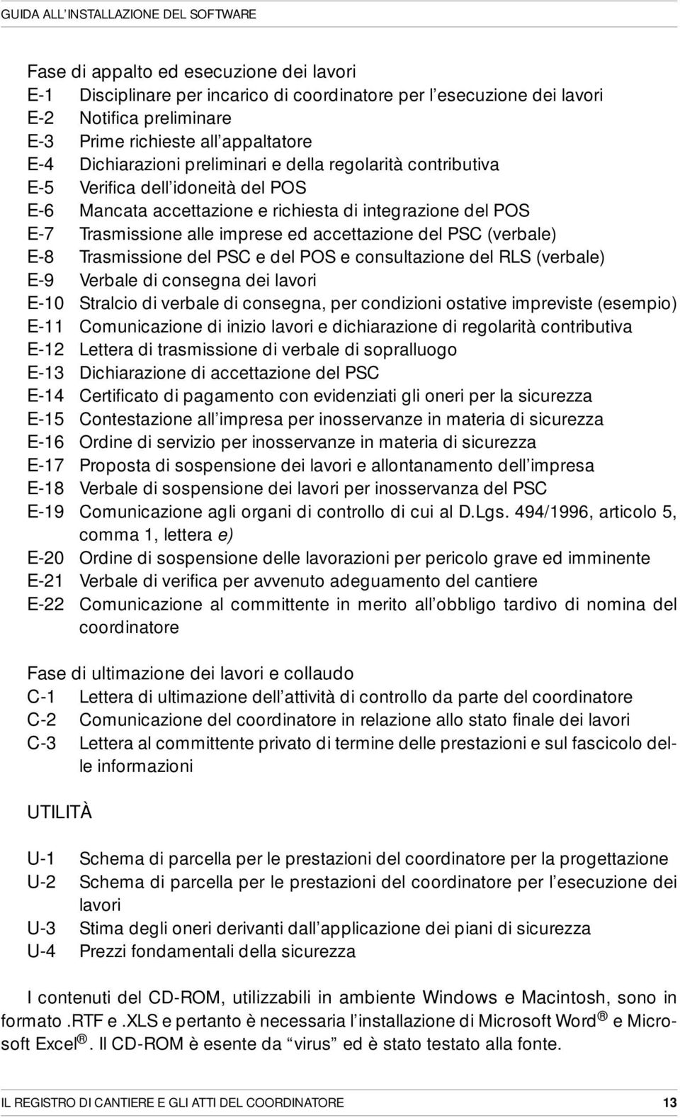 imprese ed accettazione del PSC (verbale) E-8 Trasmissione del PSC e del POS e consultazione del RLS (verbale) E-9 Verbale di consegna dei lavori E-10 Stralcio di verbale di consegna, per condizioni