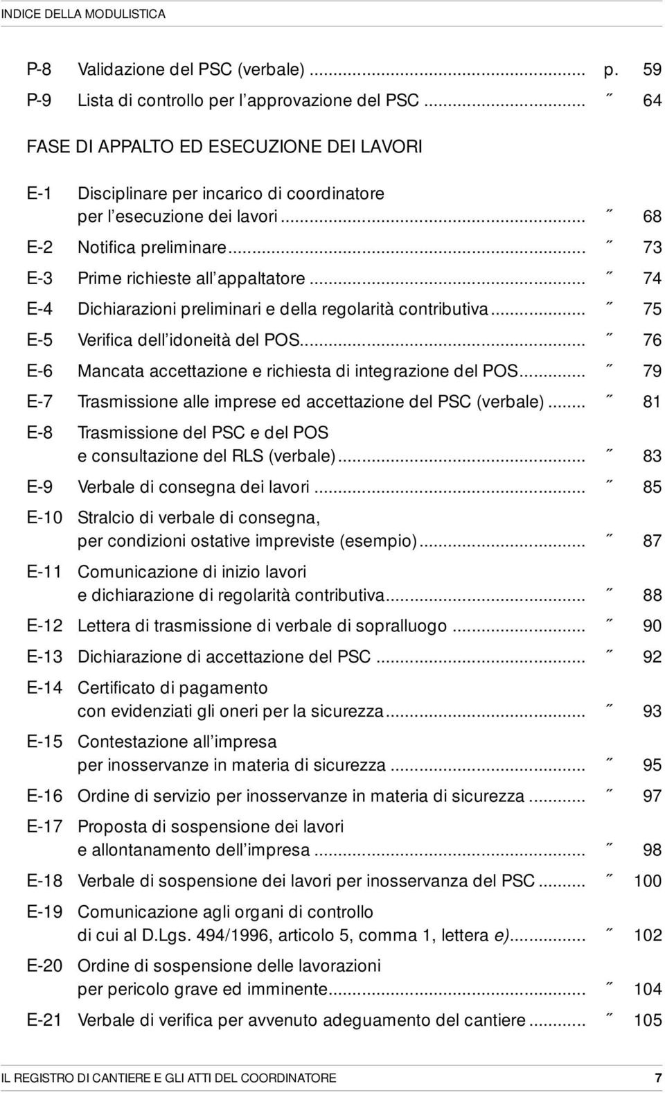 .. 74 E-4 Dichiarazioni preliminari e della regolarità contributiva... 75 E-5 Verifica dell idoneità del POS... 76 E-6 Mancata accettazione e richiesta di integrazione del POS.