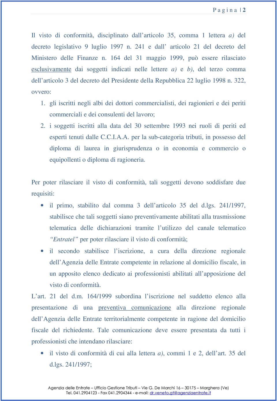 322, ovvero: 1. gli iscritti negli albi dei dottori commercialisti, dei ragionieri e dei periti commerciali e dei consulenti del lavoro; 2.