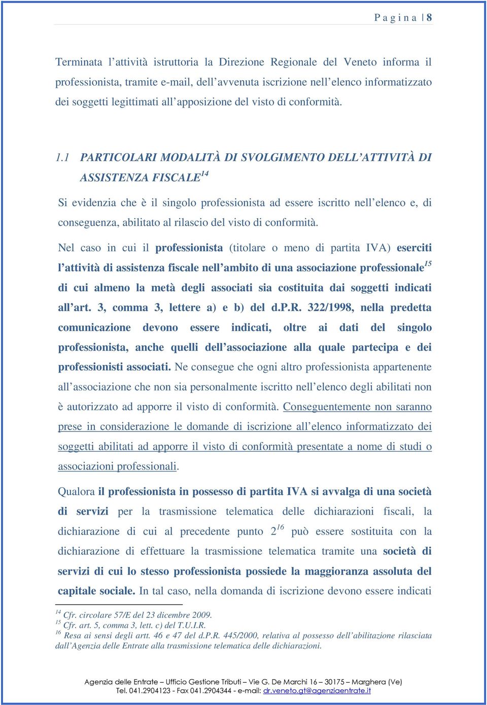 1 PARTICOLARI MODALITÀ DI SVOLGIMENTO DELL ATTIVITÀ DI ASSISTENZA FISCALE 14 Si evidenzia che è il singolo professionista ad essere iscritto nell elenco e, di conseguenza, abilitato al rilascio del