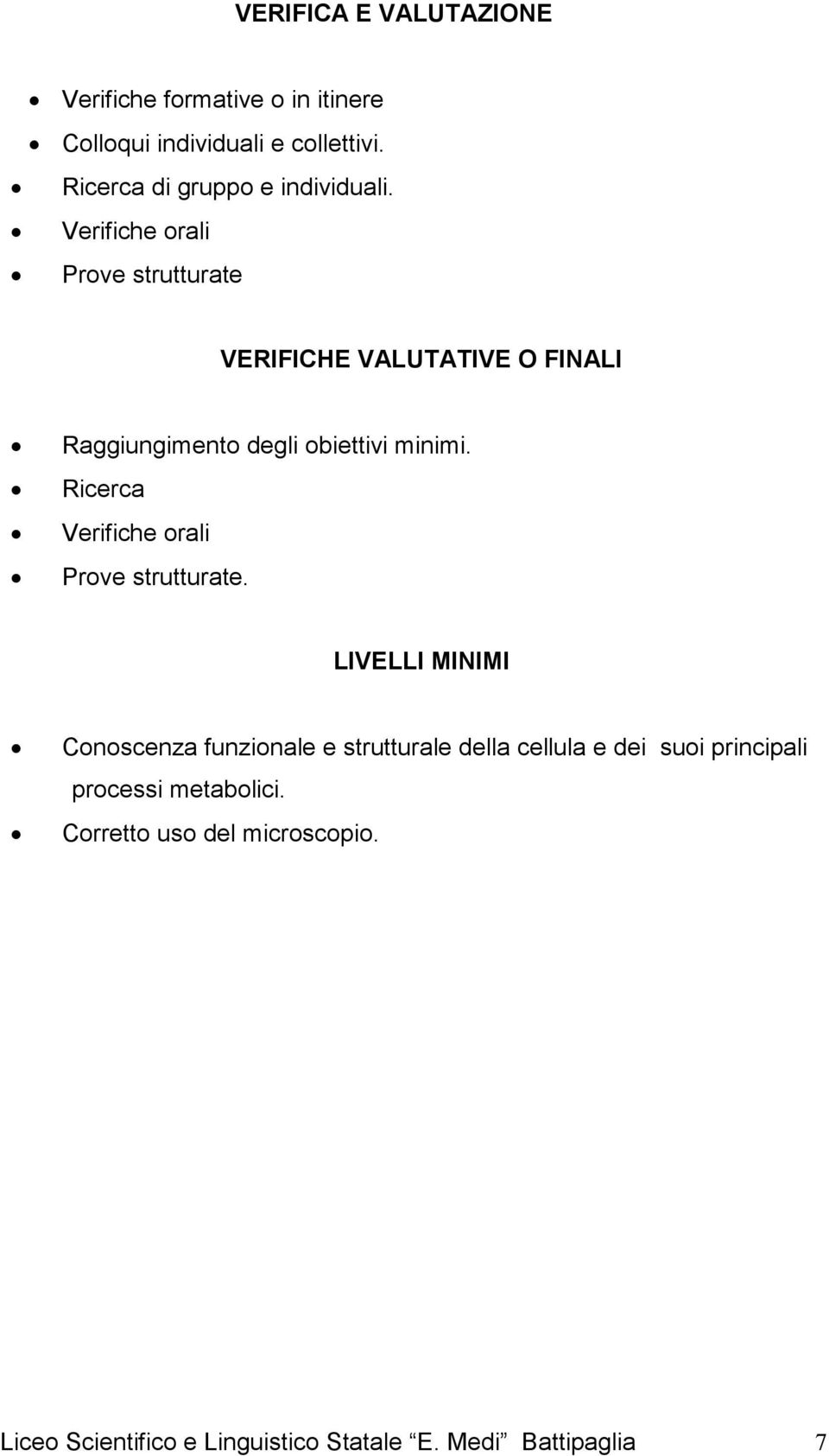 Verifiche orali Prove strutturate VERIFICHE VALUTATIVE O FINALI Raggiungimento degli obiettivi minimi.