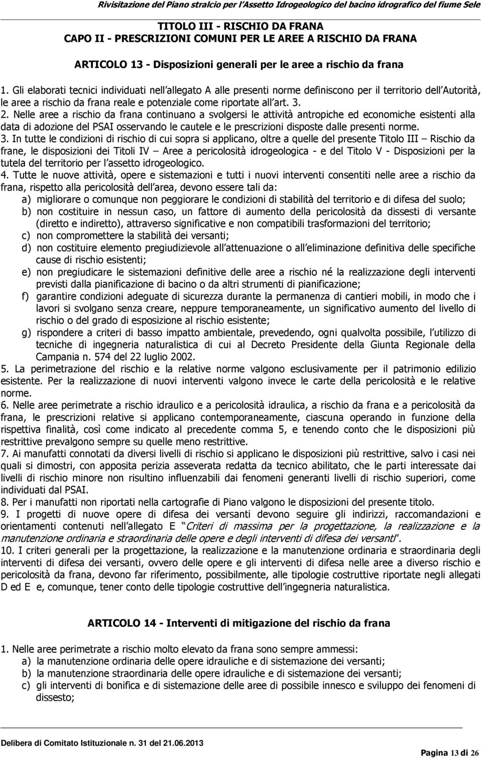 Nelle aree a rischio da frana continuano a svolgersi le attività antropiche ed economiche esistenti alla data di adozione del PSAI osservando le cautele e le prescrizioni disposte dalle presenti