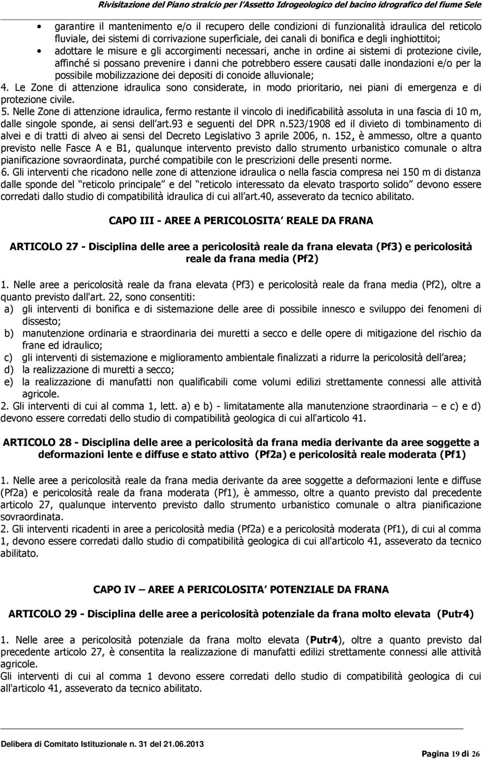 possibile mobilizzazione dei depositi di conoide alluvionale; 4. Le Zone di attenzione idraulica sono considerate, in modo prioritario, nei piani di emergenza e di protezione civile. 5.