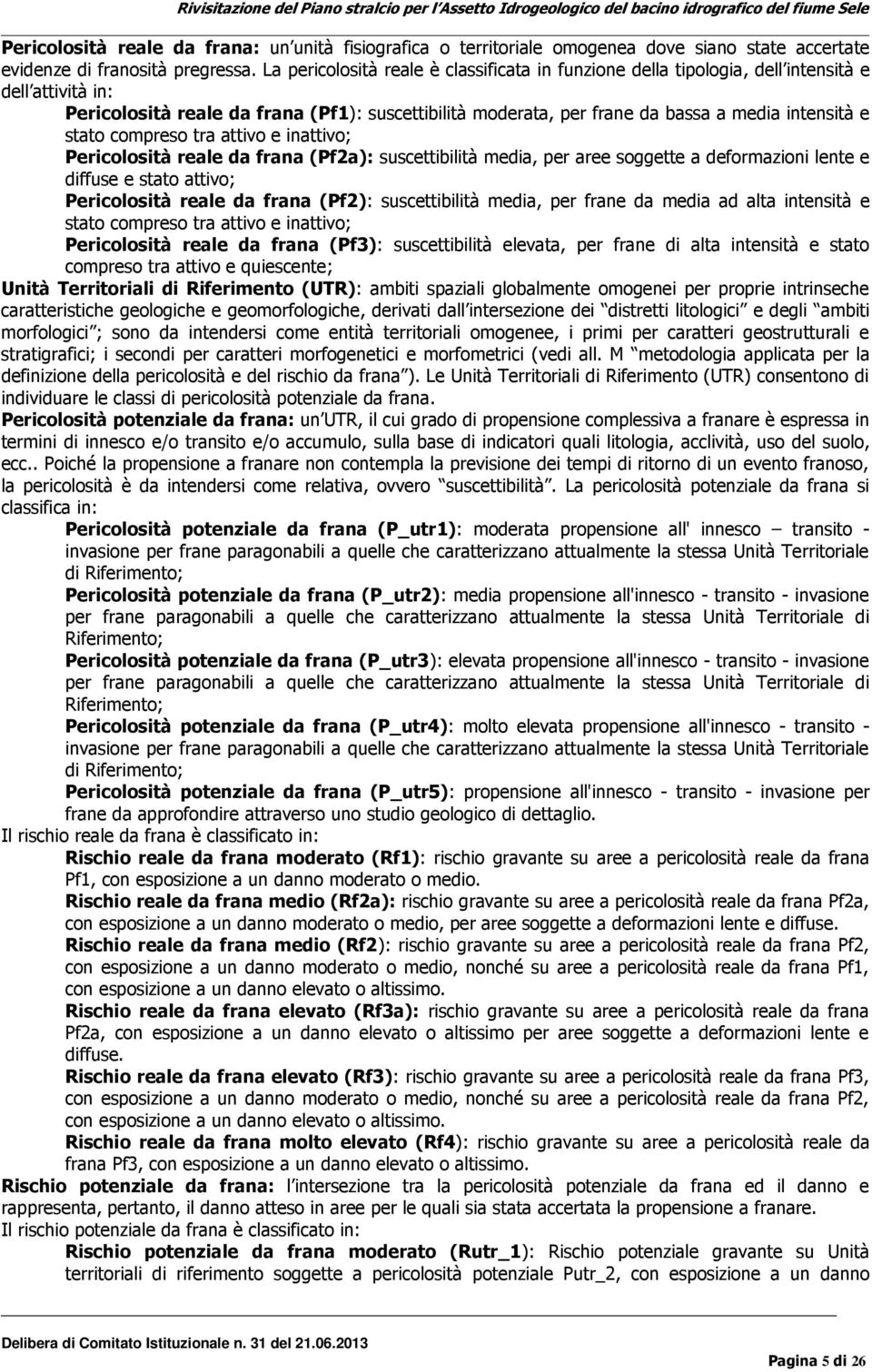 stato compreso tra attivo e inattivo; Pericolosità reale da frana (Pf2a): suscettibilità media, per aree soggette a deformazioni lente e diffuse e stato attivo; Pericolosità reale da frana (Pf2):