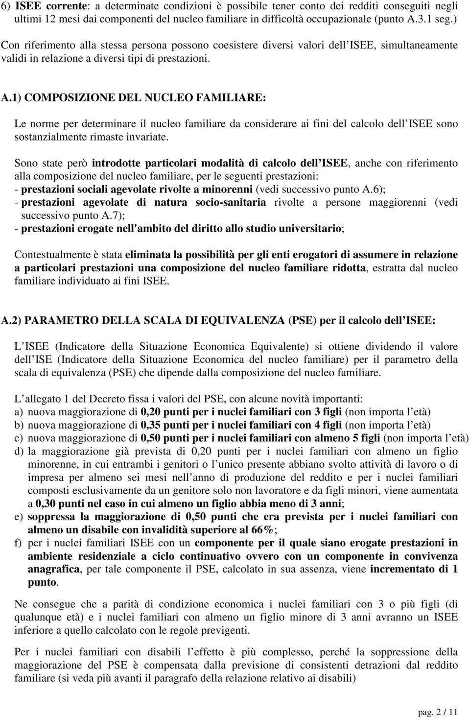 1) COMPOSIZIONE DEL NUCLEO FAMILIARE: Le norme per determinare il nucleo familiare da considerare ai fini del calcolo dell ISEE sono sostanzialmente rimaste invariate.