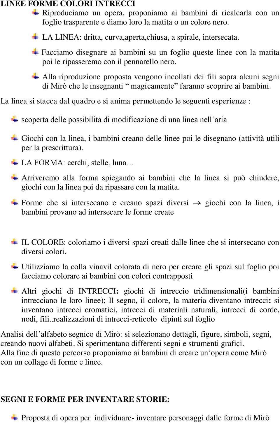 Alla riproduzione proposta vengono incollati dei fili sopra alcuni segni di Mirò che le insegnanti magicamente faranno scoprire ai bambini.