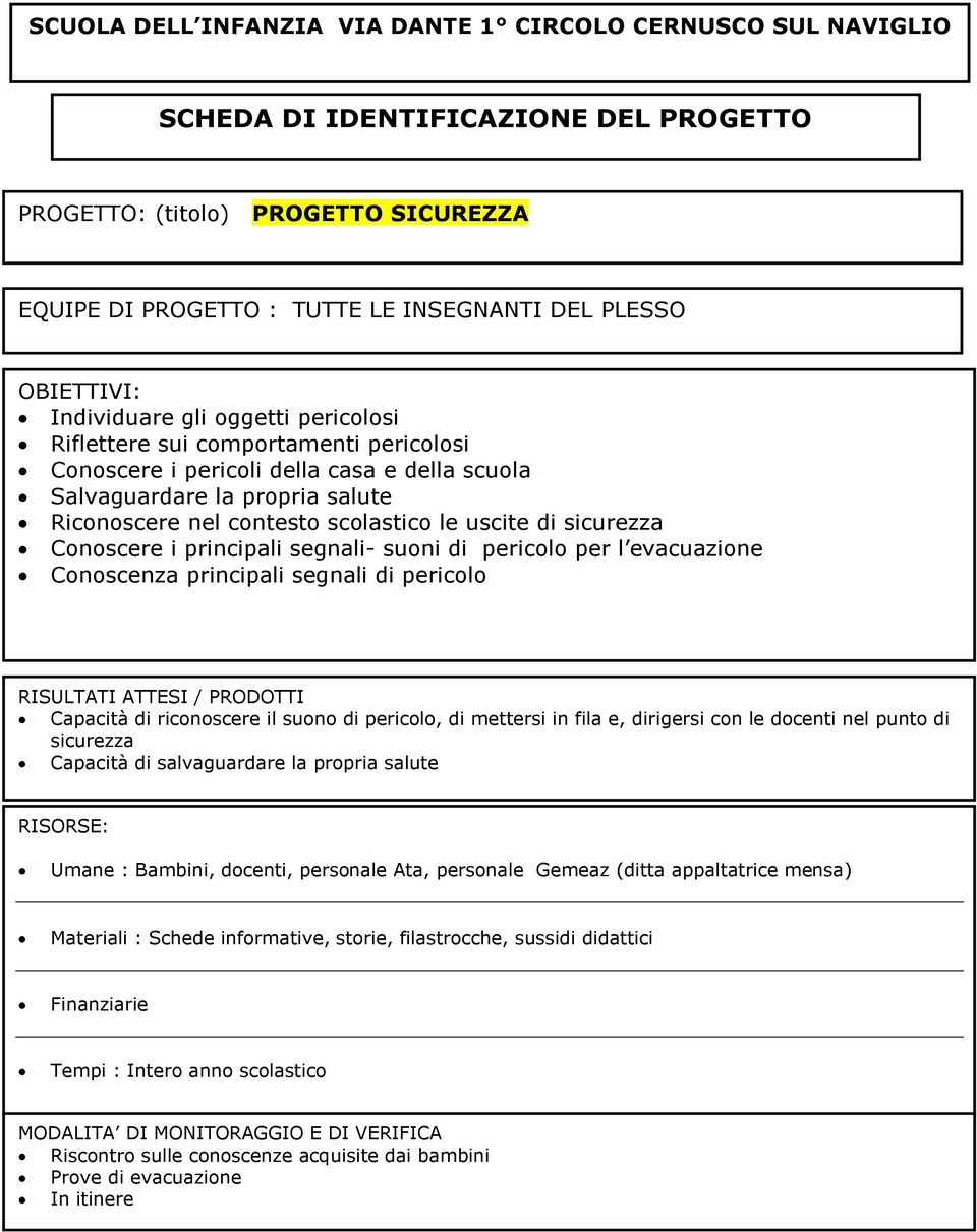 suoni di pericolo per l evacuazione Conoscenza principali segnali di pericolo Capacità di riconoscere il suono di pericolo, di mettersi in fila e, dirigersi con le docenti nel punto di sicurezza