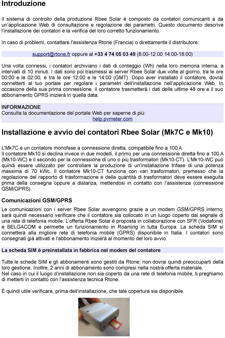 In caso di problemi, contattare l assistenza Rtone (Francia) o direttamente il distributore: support@rtone.