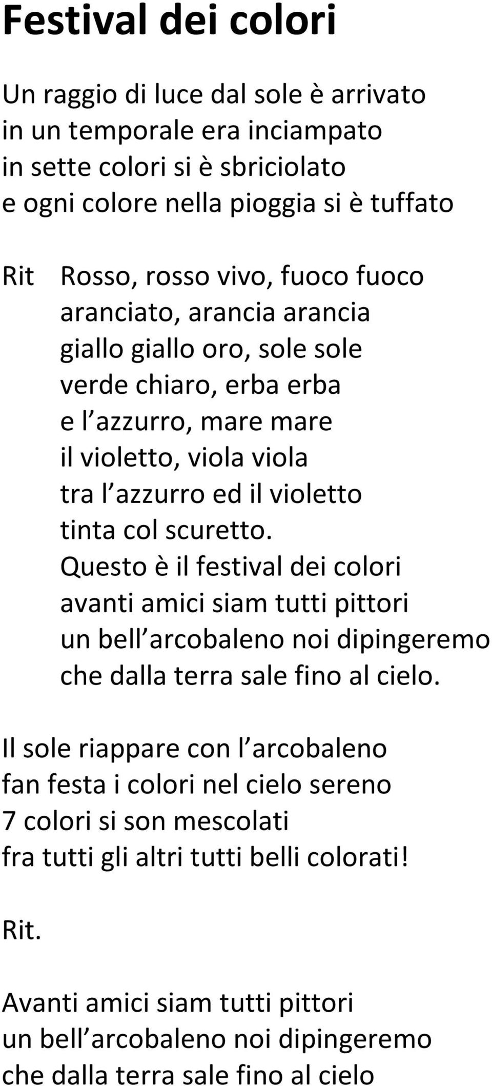 Questo è il festival dei colori avanti amici siam tutti pittori un bell arcobaleno noi dipingeremo che dalla terra sale fino al cielo.