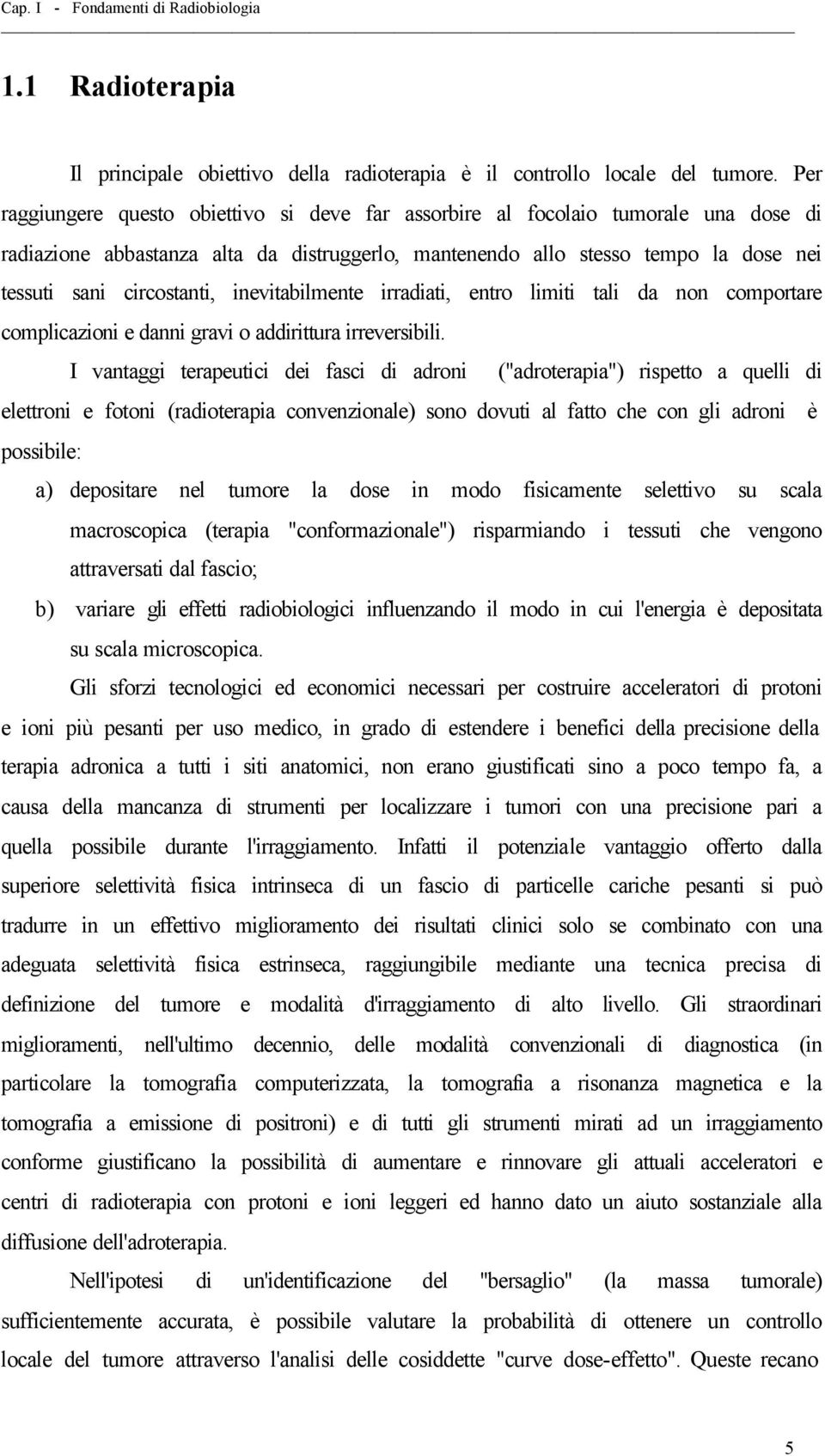 inevitabilmente irradiati, entro limiti tali da non comportare complicazioni e danni gravi o addirittura irreversibili.