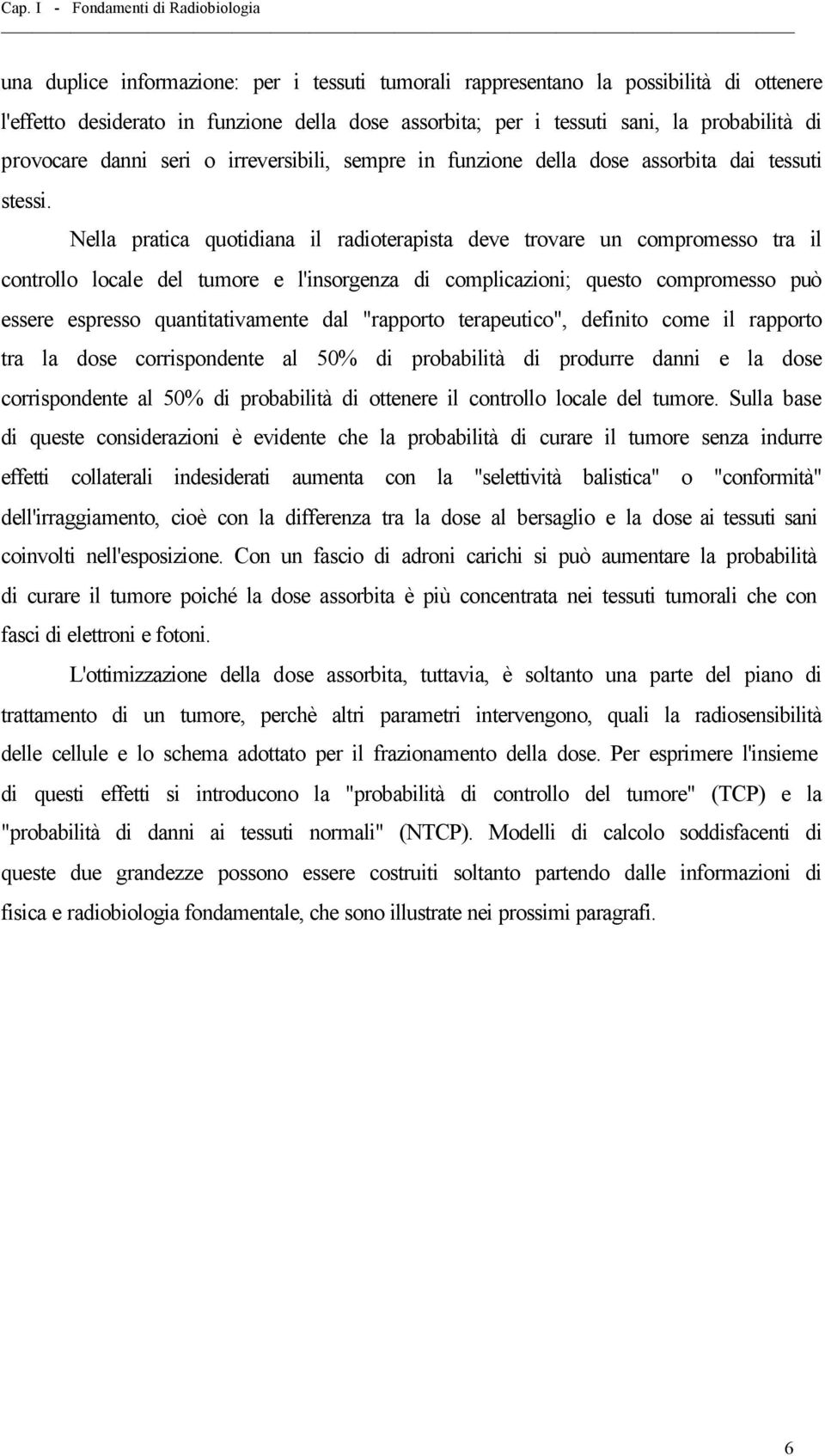 Nella pratica quotidiana il radioterapista deve trovare un compromesso tra il controllo locale del tumore e l'insorgenza di complicazioni; questo compromesso può essere espresso quantitativamente dal