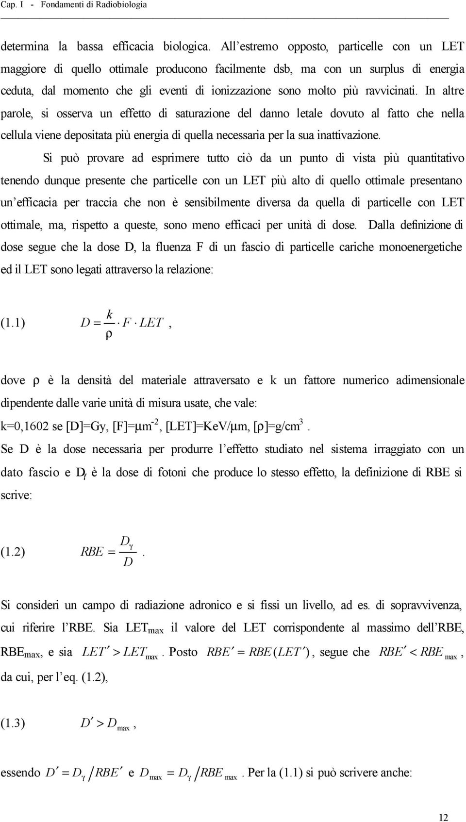 ravvicinati. In altre parole, si osserva un effetto di saturazione del danno letale dovuto al fatto che nella cellula viene depositata più energia di quella necessaria per la sua inattivazione.