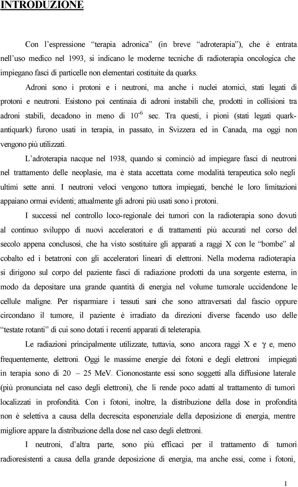 Esistono poi centinaia di adroni instabili che, prodotti in collisioni tra adroni stabili, decadono in meno di -6 sec.