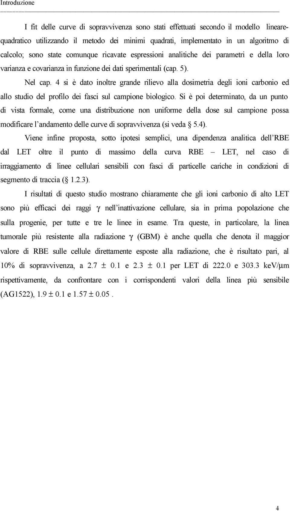 4 si è dato inoltre grande rilievo alla dosimetria degli ioni carbonio ed allo studio del profilo dei fasci sul campione biologico.