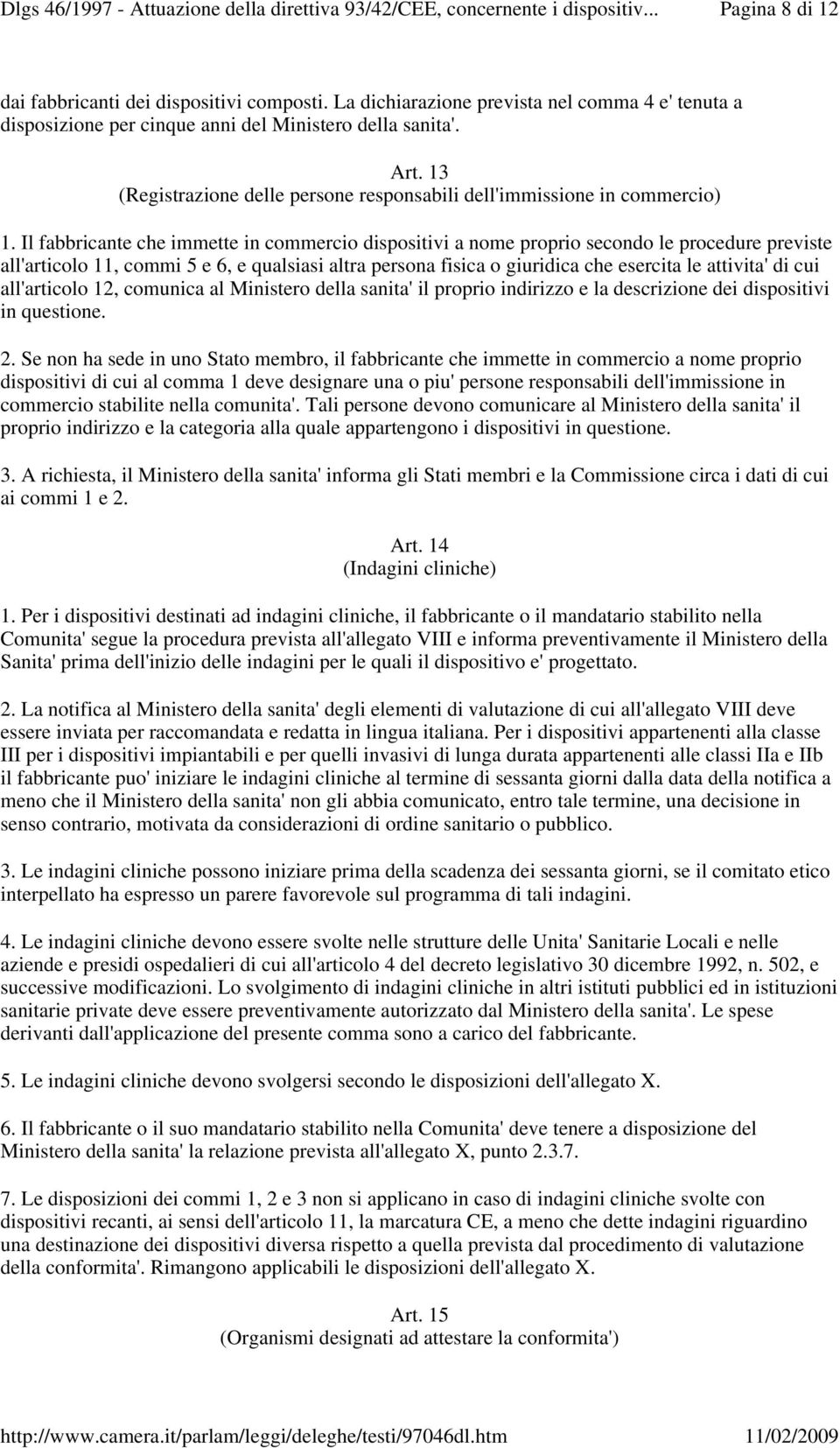 Il fabbricante che immette in commercio dispositivi a nome proprio secondo le procedure previste all'articolo 11, commi 5 e 6, e qualsiasi altra persona fisica o giuridica che esercita le attivita'