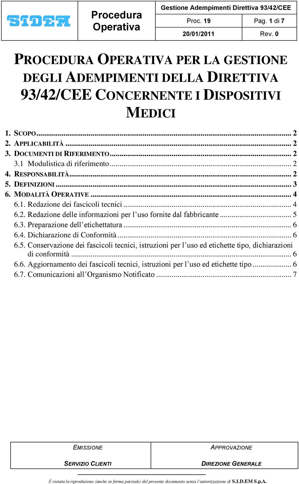 .. 5 6.3. Preparazione dell etichettatura... 6 6.4. Dichiarazione di Conformità... 6 6.5. Conservazione dei fascicoli tecnici, istruzioni per l uso ed etichette tipo, dichiarazioni di conformità... 6 6.6. Aggiornamento dei fascicoli tecnici, istruzioni per l uso ed etichette tipo.