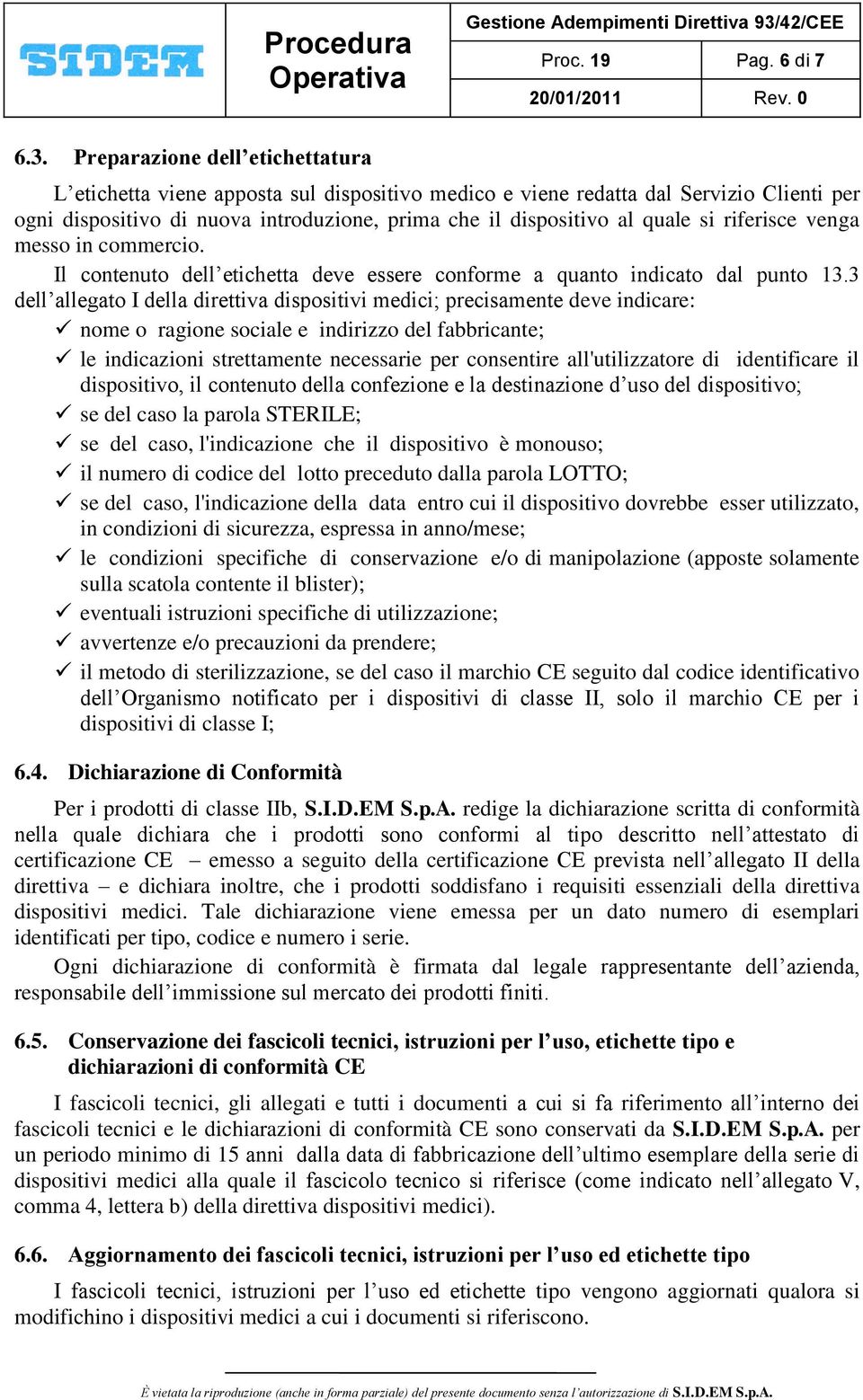 riferisce venga messo in commercio. Il contenuto dell etichetta deve essere conforme a quanto indicato dal punto 13.