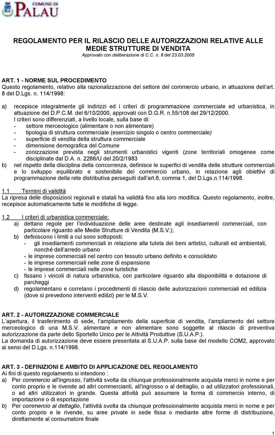 114/1998: a) recepisce integralmente gli indirizzi ed i criteri di programmazione commerciale ed urbanistica, in attuazione del D.P.C.M. del 6/10/2000, approvati con D.G.R. n.55/108 del 29/12/2000.