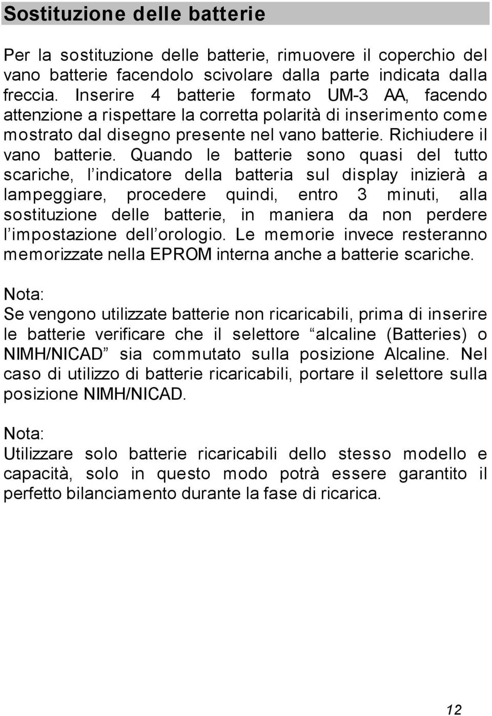 Quando le batterie sono quasi del tutto scariche, l indicatore della batteria sul display inizierà a lampeggiare, procedere quindi, entro 3 minuti, alla sostituzione delle batterie, in maniera da non