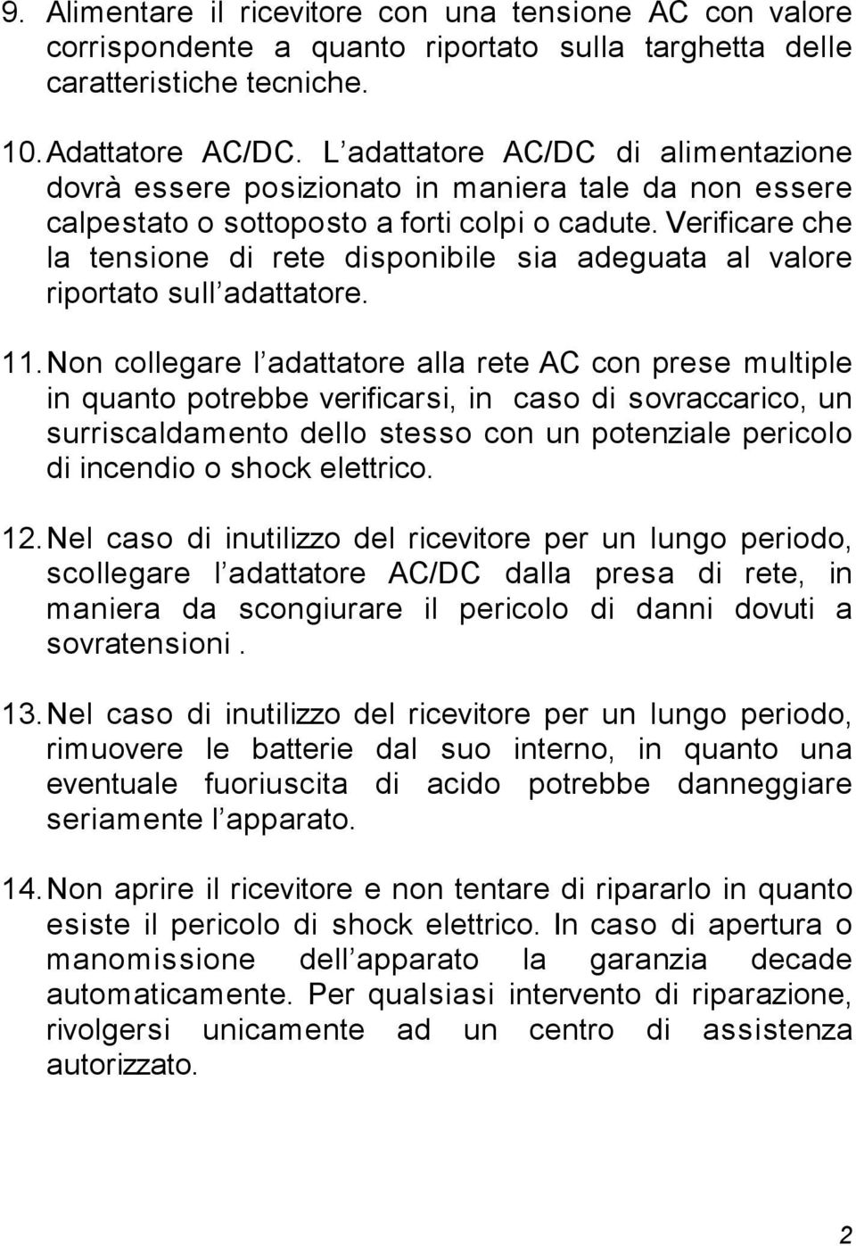 Verificare che la tensione di rete disponibile sia adeguata al valore riportato sull adattatore. 11.