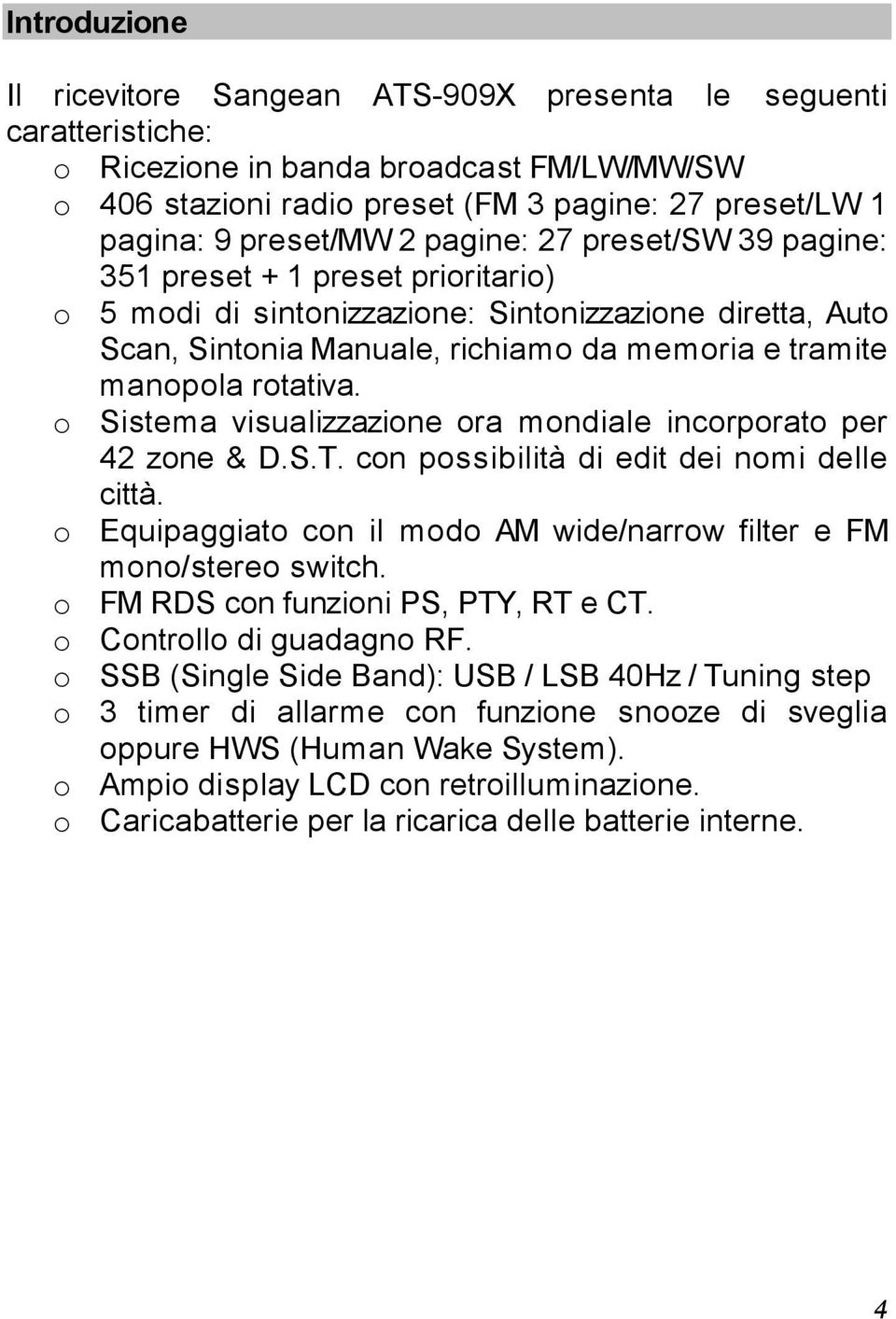 manopola rotativa. o Sistema visualizzazione ora mondiale incorporato per 42 zone & D.S.T. con possibilità di edit dei nomi delle città.