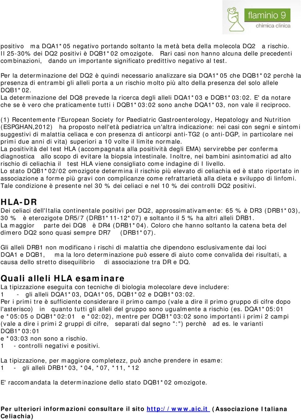 Per la determinazione del DQ2 è quindi necessario analizzare sia DQA1*05 che DQB1*02 perchè la presenza di entrambi gli alleli porta a un rischio molto più alto della presenza del solo allele DQB1*02.