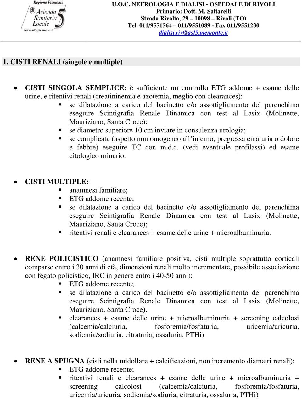 inviare in consulenza urologia; se complicata (aspetto non omogeneo all interno, pregressa ematuria o dolore e febbre) eseguire TC con m.d.c. (vedi eventuale profilassi) ed esame citologico urinario.