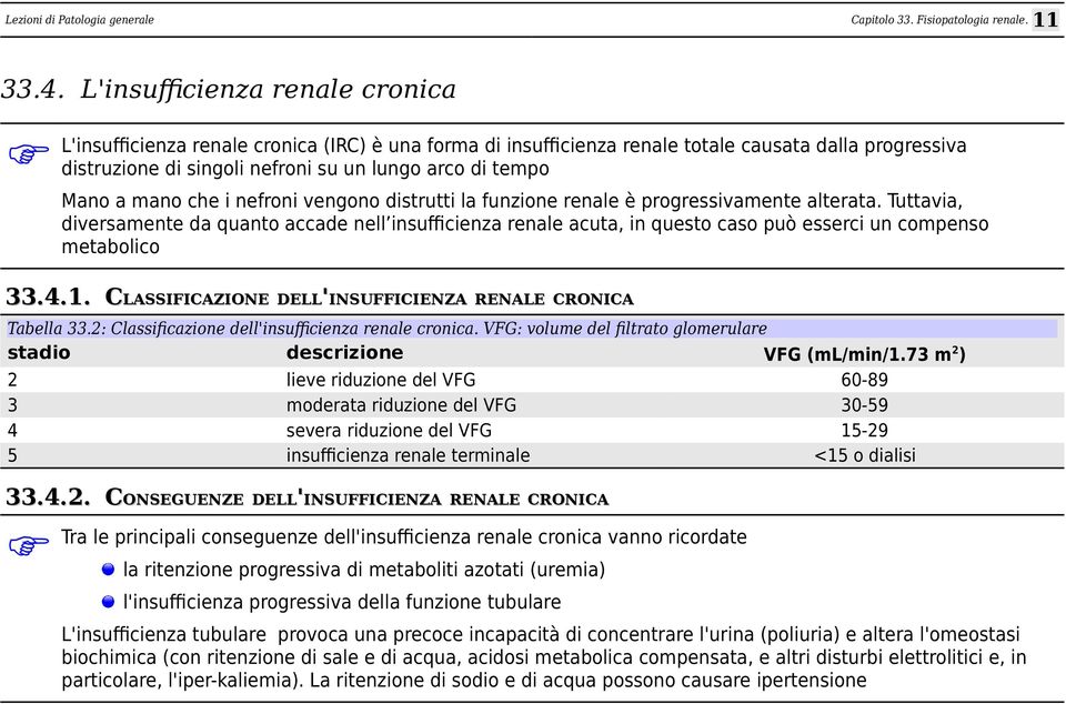 a mano che i nefroni vengono distrutti la funzione renale è progressivamente alterata.