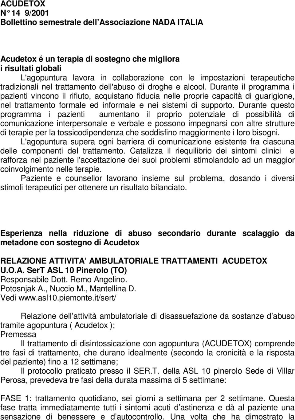 Durante il programma i pazienti vincono il rifiuto, acquistano fiducia nelle proprie capacità di guarigione, nel trattamento formale ed informale e nei sistemi di supporto.