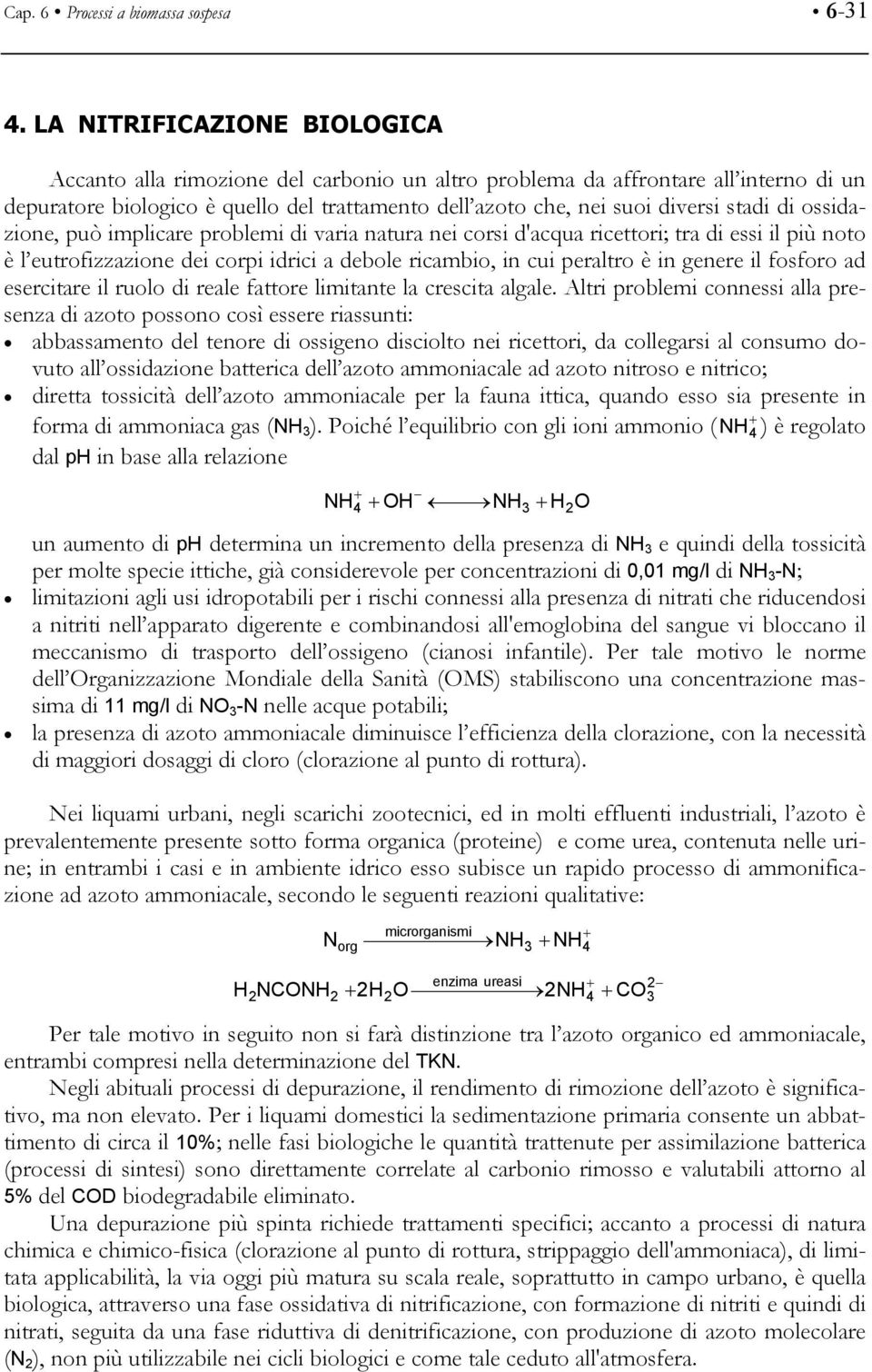 di ossidazione, può implicare problemi di varia natura nei corsi d'acqua ricettori; tra di essi il più noto è l eutrofizzazione dei corpi idrici a debole ricambio, in cui peraltro è in genere il